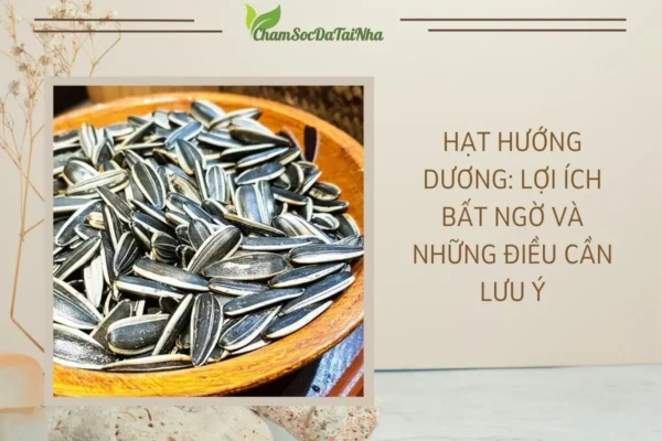 Hạt hướng dương: Lợi ích bất ngờ và những điều cần lưu ý