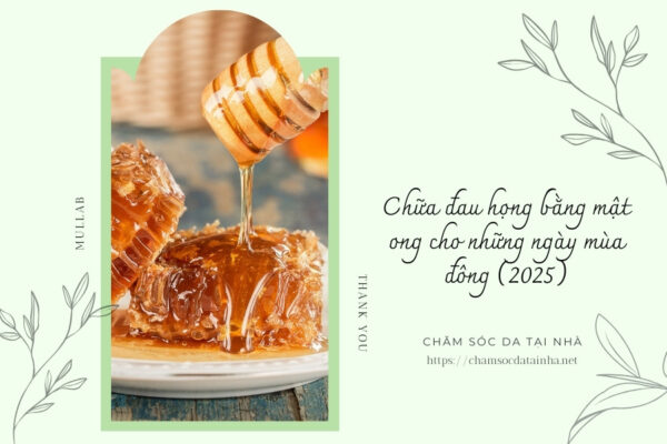Chữa đau họng bằng mật ong cho những ngày mùa đông (2025)