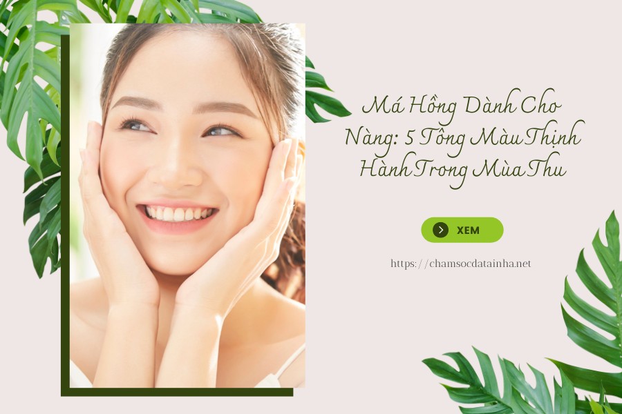 Má Hồng Dành Cho Nàng 5 Tông Màu Thịnh Hành Trong Mùa Thu