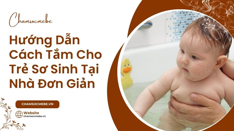 Hướng dẫn cách tắm cho trẻ sơ sinh tại nhà đơn giản