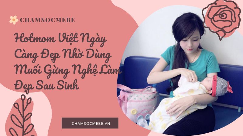 Hotmom Việt ngày càng đẹp nhờ dùng muối gừng nghệ làm đẹp sau sinh