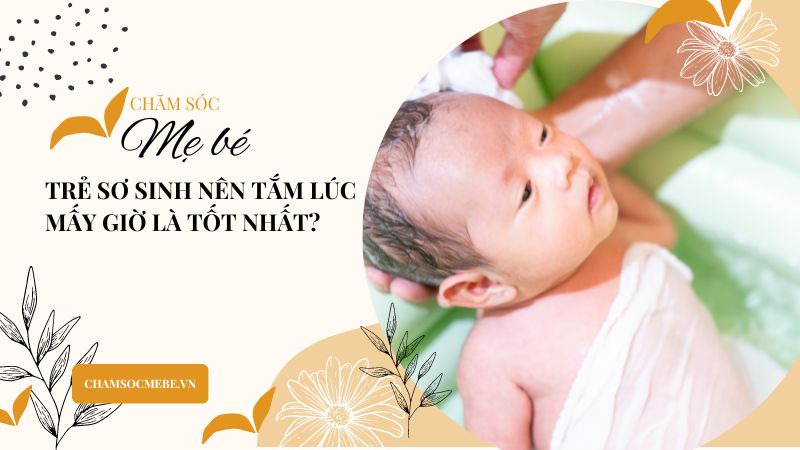 Trẻ sơ sinh nên tắm lúc mấy giờ là tốt nhất?