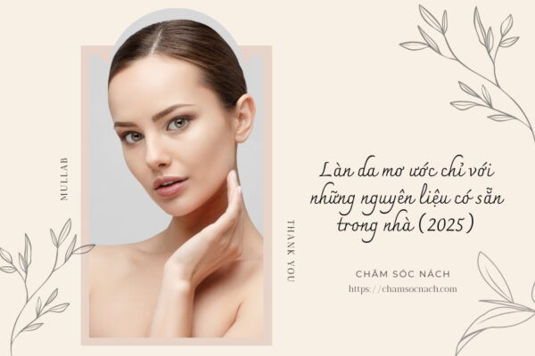Làn da mơ ước chỉ với những nguyên liệu có sẵn trong nhà (2025)