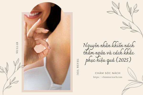Nguyên nhân khiến nách thâm ngứa và cách khắc phục hiệu quả (2025)