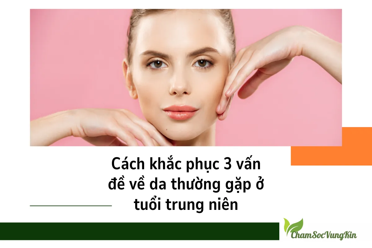 Cách khắc phục 3 vấn đề về da thường gặp ở tuổi trung niên (3)