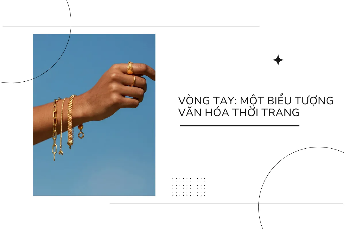 Vòng tay - một biểu tượng văn hóa thời trang