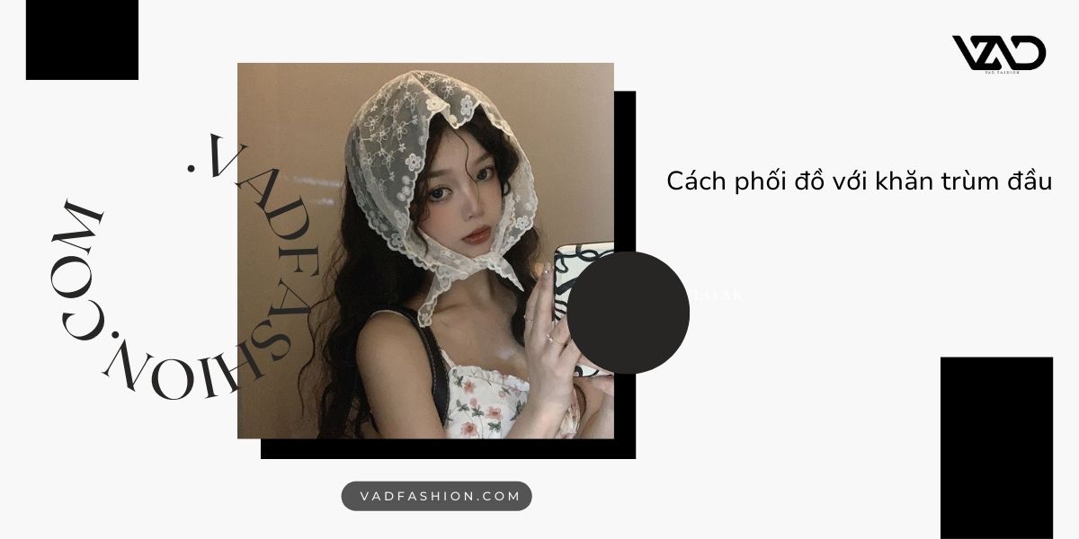 Khăn trùm đầu - Phụ kiện thời trang đa phong cách và ý nghĩa văn hóa