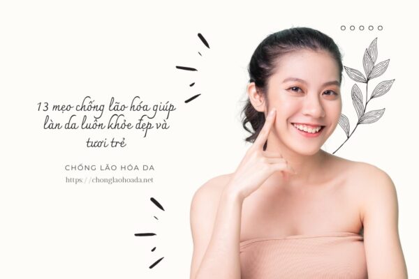 13 mẹo chống lão hóa giúp làn da luôn khỏe đẹp và tươi trẻ