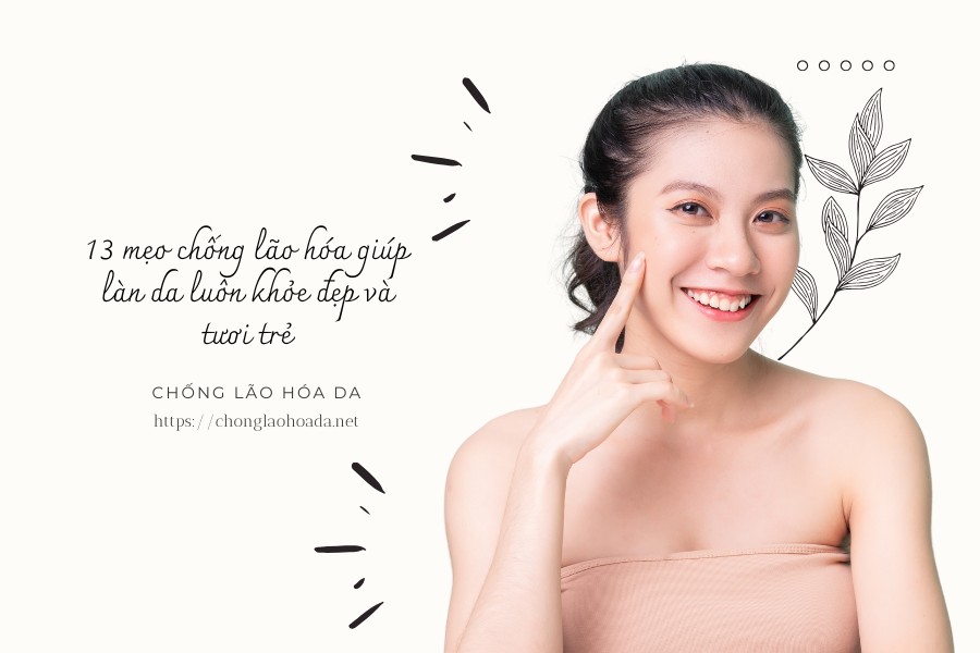 13 mẹo chống lão hóa giúp làn da luôn khỏe đẹp và tươi trẻ