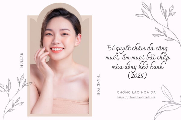 Bí quyết chăm da căng mướt, ẩm mượt bất chấp mùa đông khô hanh (2025)