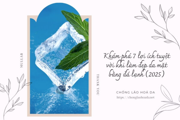 Khám phá 7 lợi ích tuyệt vời khi làm đẹp da mặt bằng đá lạnh (2025)