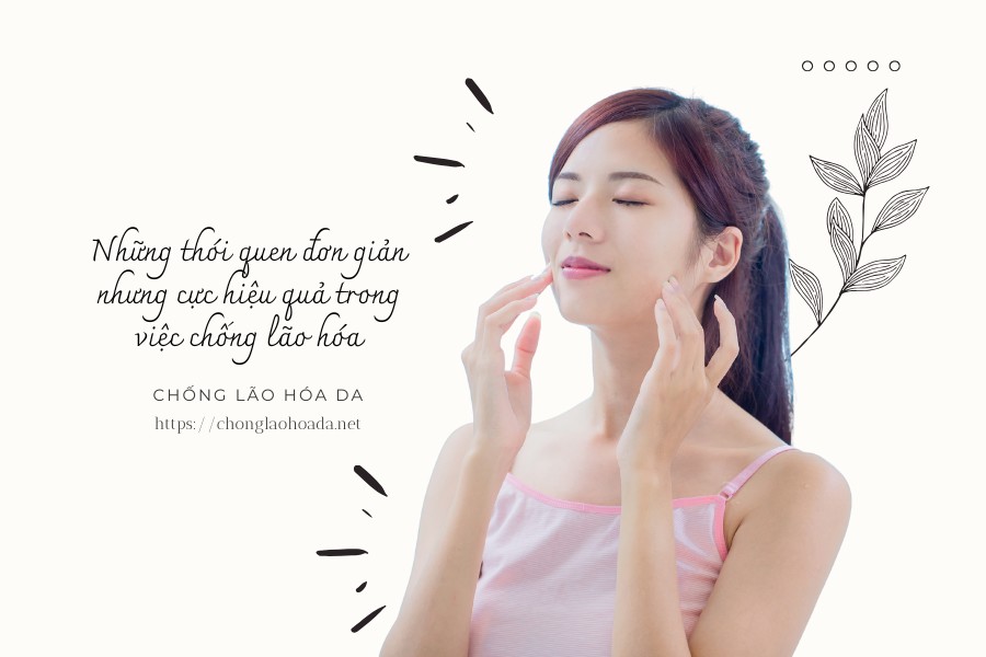 Những thói quen đơn giản nhưng cực hiệu quả trong việc chống lão hóa
