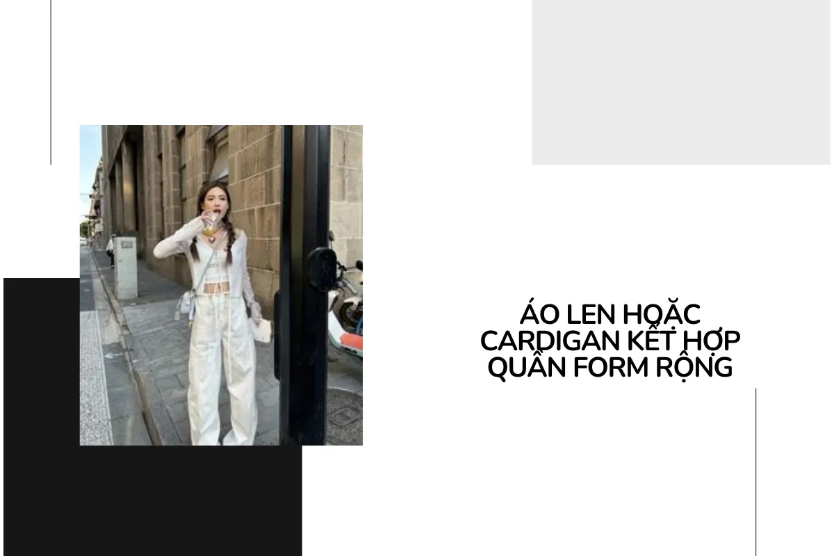 Áo len hoặc cardigan kết hợp quần form rộng.