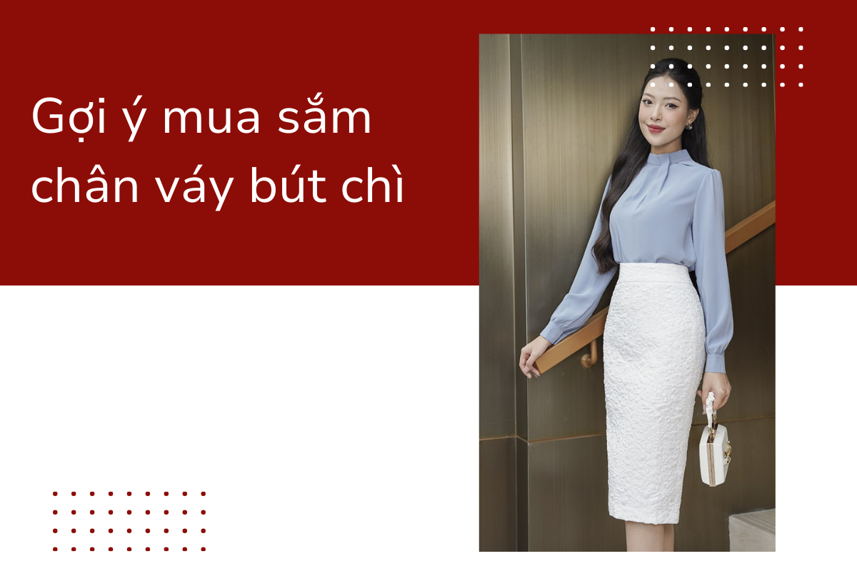 Chân váy bút chì: Bí kíp phối đồ hoàn hảo cho phái đẹp