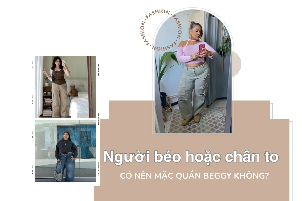 Người chubby hoặc chân to nên mặc quần beggy không