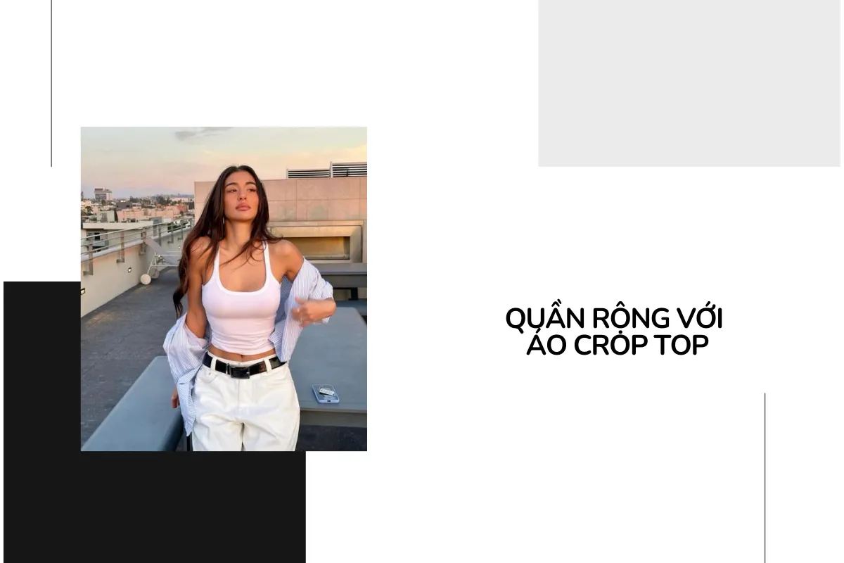Quần rộng với áo croptop.