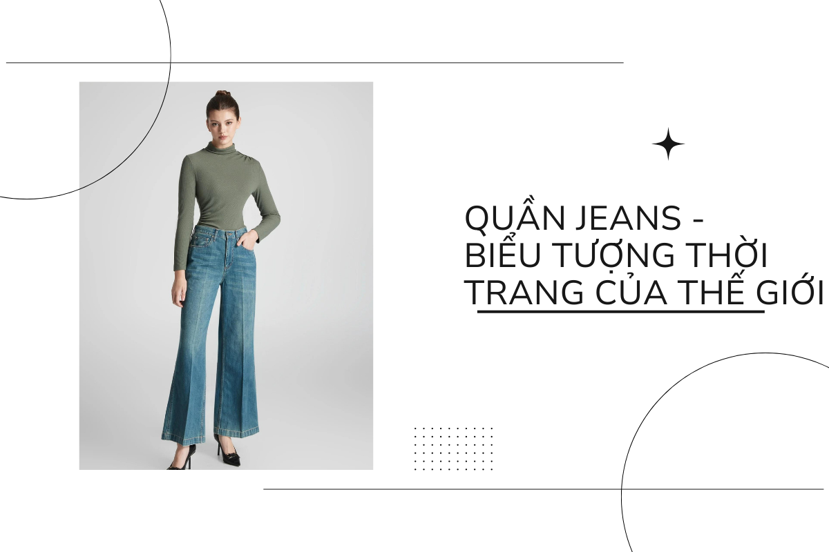 Quần jeans -Biểu tượng thời trang của thế giới