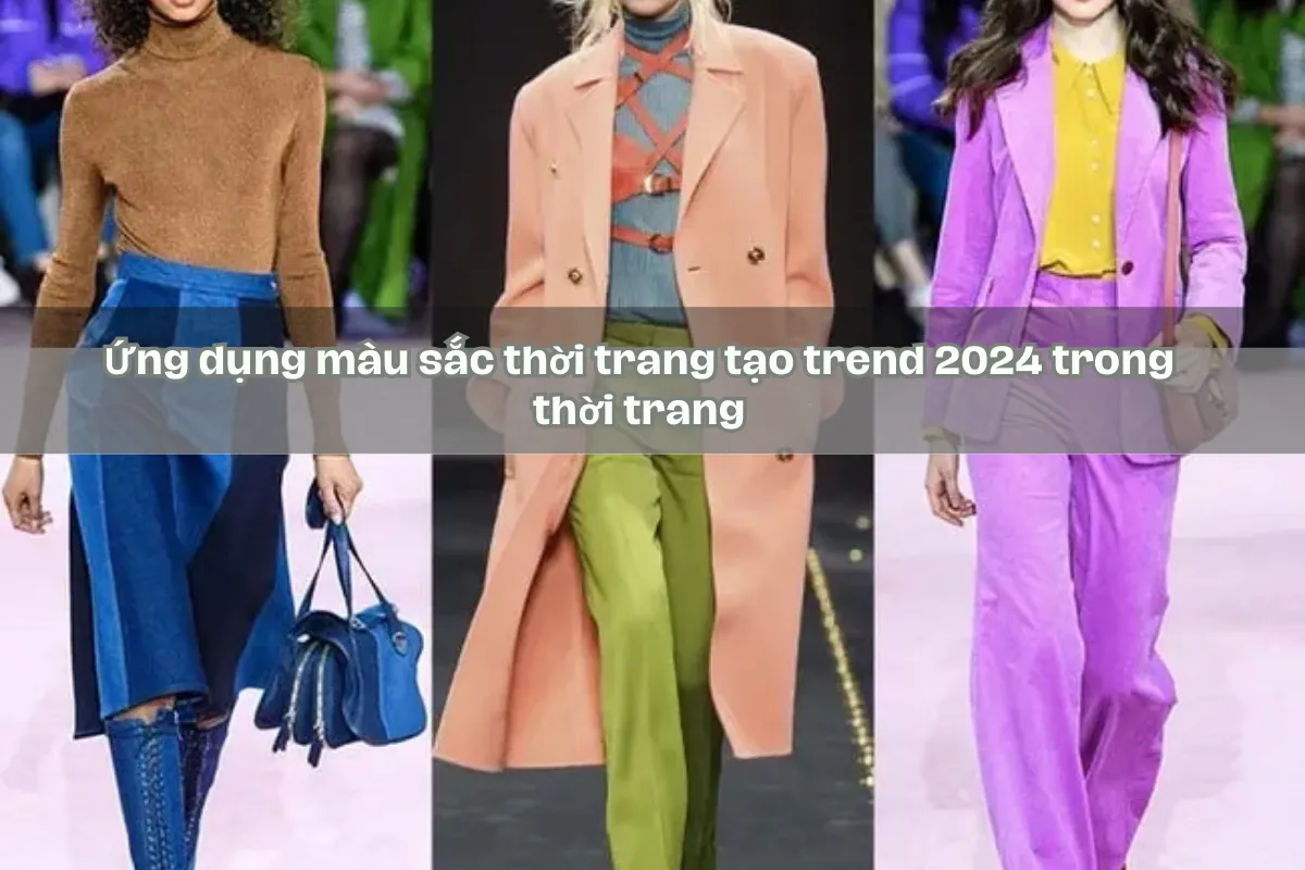 Ứng dụng màu sắc thời trang tạo trend 2024 trong thời trang.