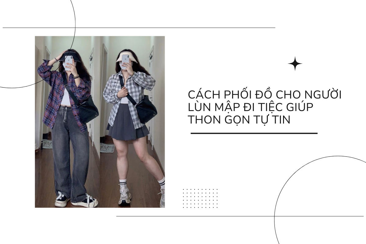 Cách phối đồ cho người lùn mập đi tiệc giúp thon gọn tự tin