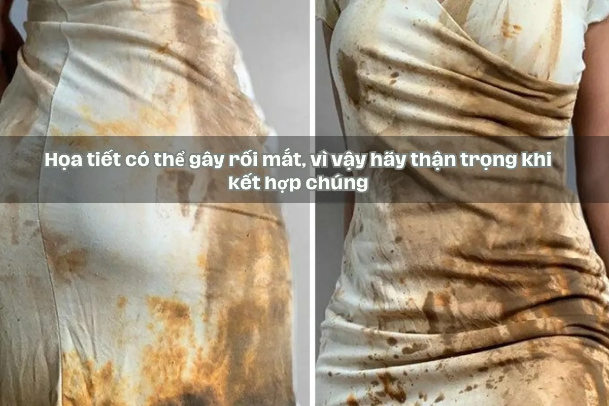 Họa tiết có thể gây rối mắt, vì vậy hãy thận trọng khi kết hợp chúng.