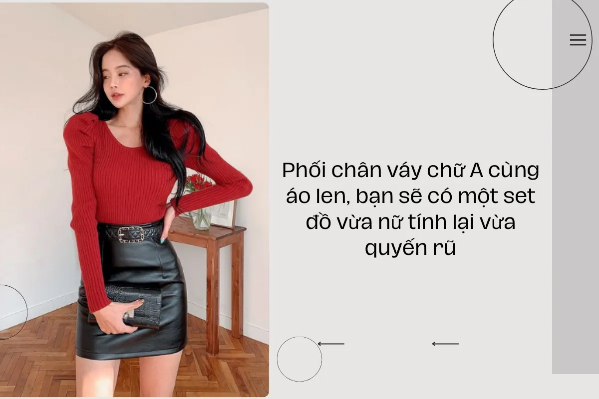 Phối chân váy chữ A cùng áo len, bạn sẽ có một set đồ vừa nữ tính lại vừa quyến rũ.