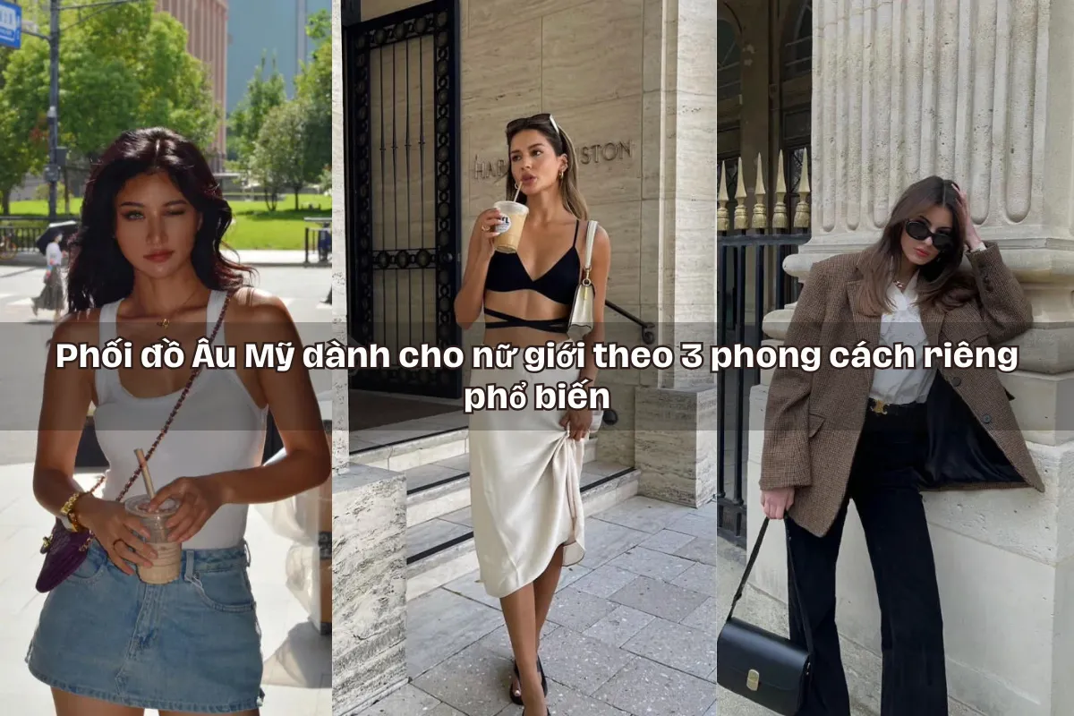 Phối đồ Âu Mỹ theo 3 phong cách riêng phổ biến.