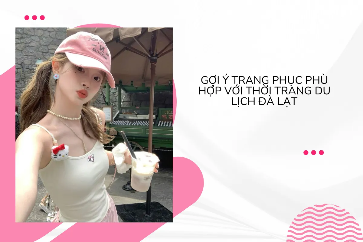 Thời trang du lịch Đà Lạt - Những trang phục nên mang khi lên núi