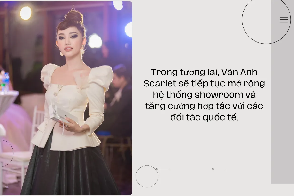 Trong tương lai, Vân Anh Scarlet sẽ tiếp tục mở rộng hệ thống showroom và tăng cường hợp tác với các đối tác quốc tế.