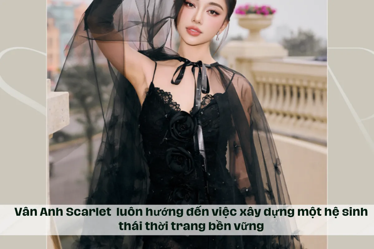 Vân Anh Scarlet luôn hướng đến việc xây dựng một hệ sinh thái thời trang bền vững.