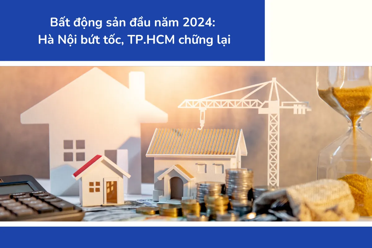 Bất động sản đầu năm 2024 Hà Nội bứt tốc, TP.HCM chững lại