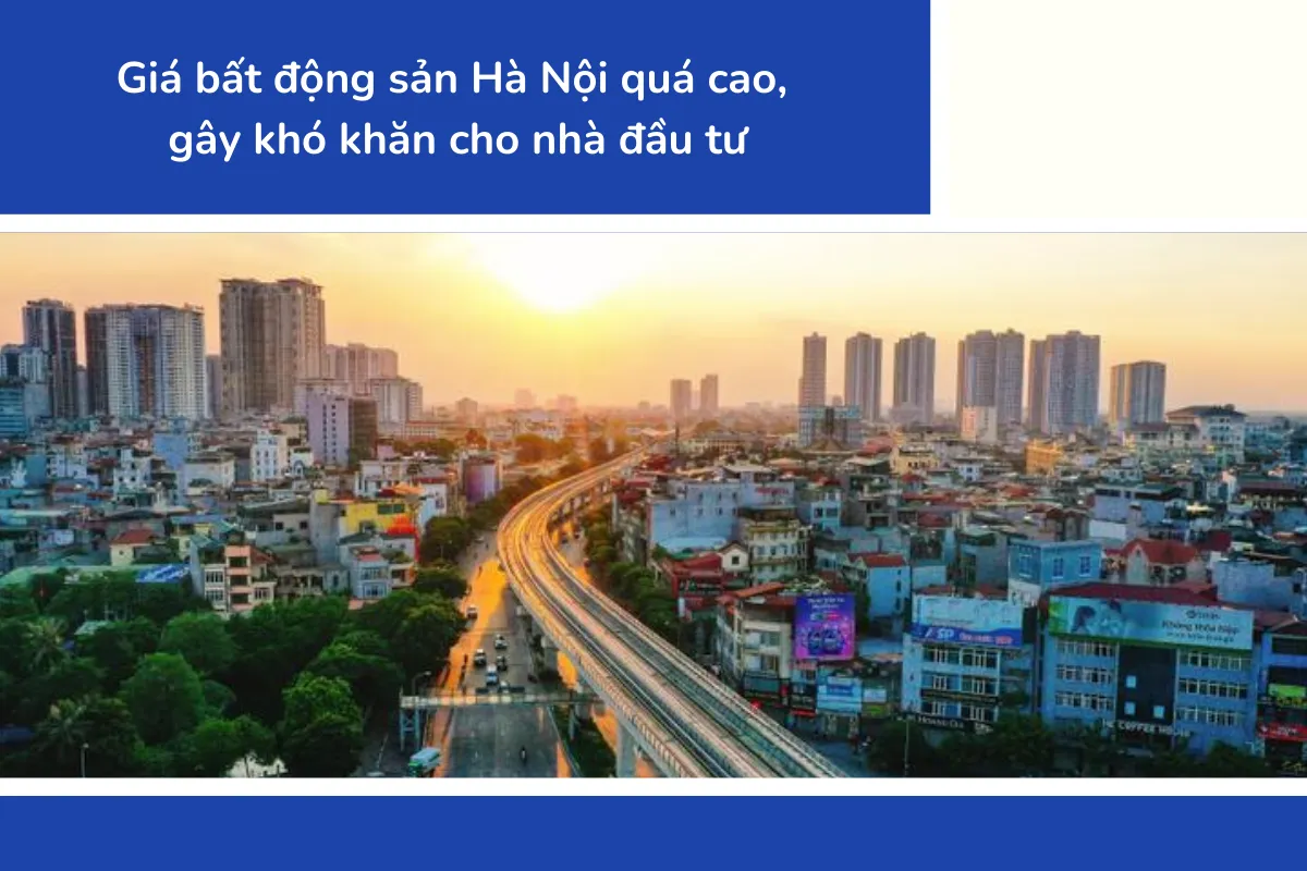 Giá bất động sản Hà Nội quá cao, gây khó khăn cho nhà đầu tư