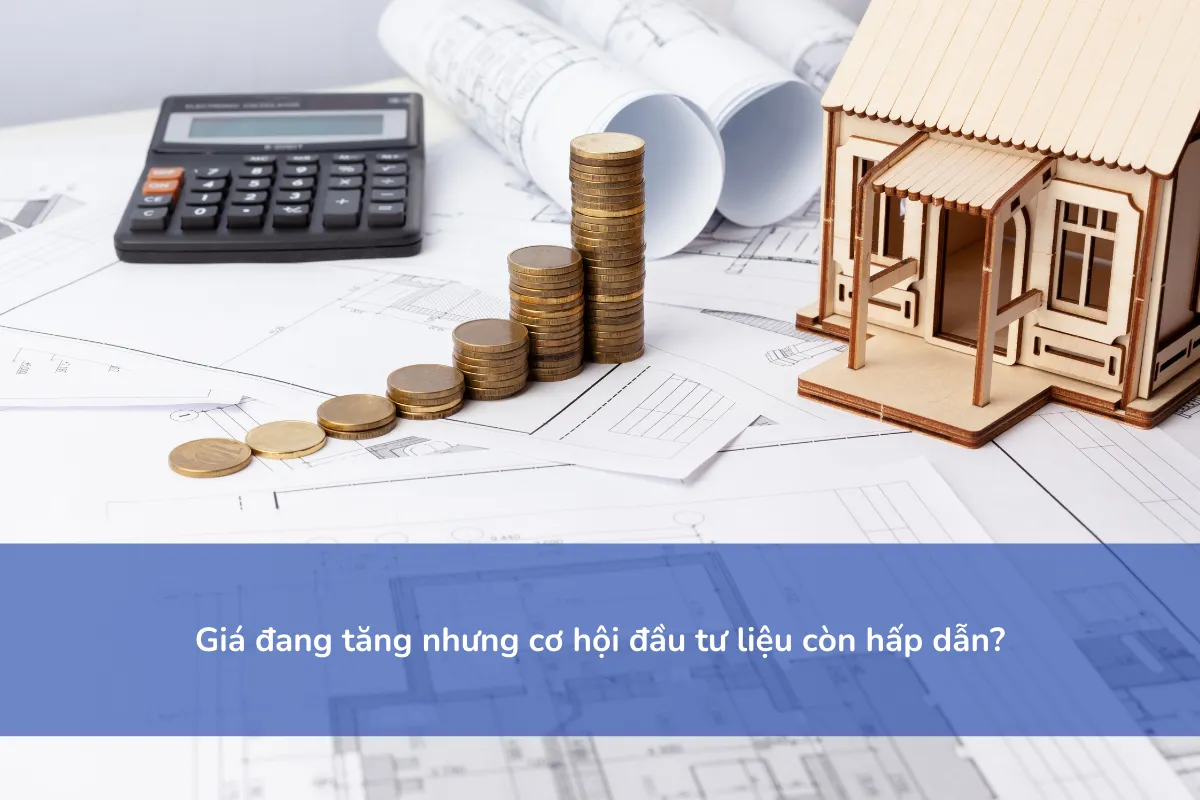 Giá đang tăng nhưng cơ hội đầu tư liệu còn hấp dẫn