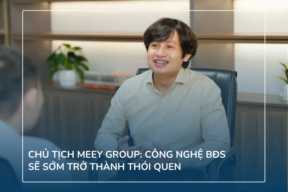 Chủ tịch Meey Group: Công nghệ BĐS sẽ sớm trở thành thói quen