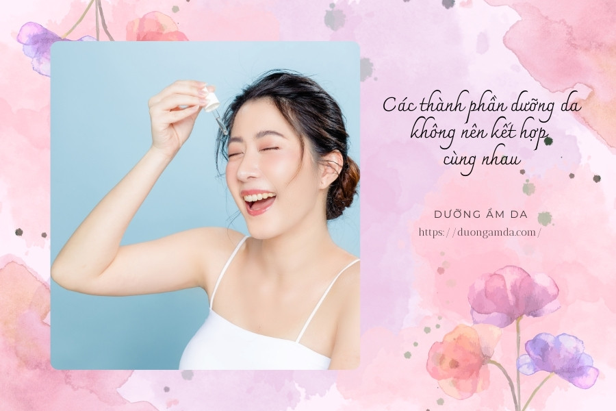 Các thành phần dưỡng da không nên kết hợp cùng nhau