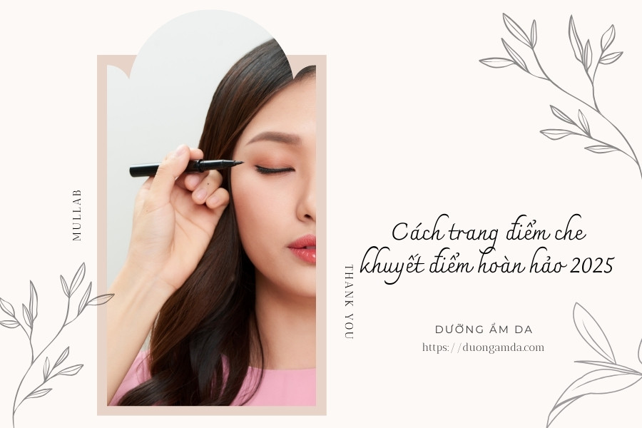 Cách trang điểm che khuyết điểm hoàn hảo 2025