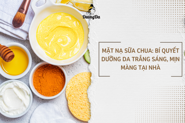 Mặt nạ sữa chua Bí quyết dưỡng da trắng sáng, mịn màng tại nhà