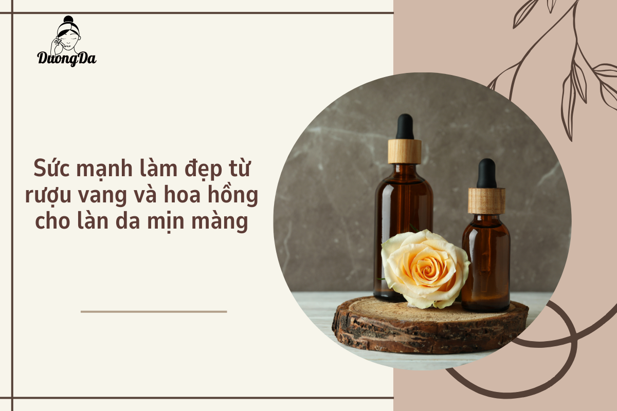 Sức mạnh làm đẹp từ rượu vang và hoa hồng cho làn da mịn màng