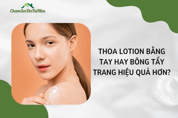 Thoa lotion bằng tay hay bông tẩy trang hiệu quả hơn