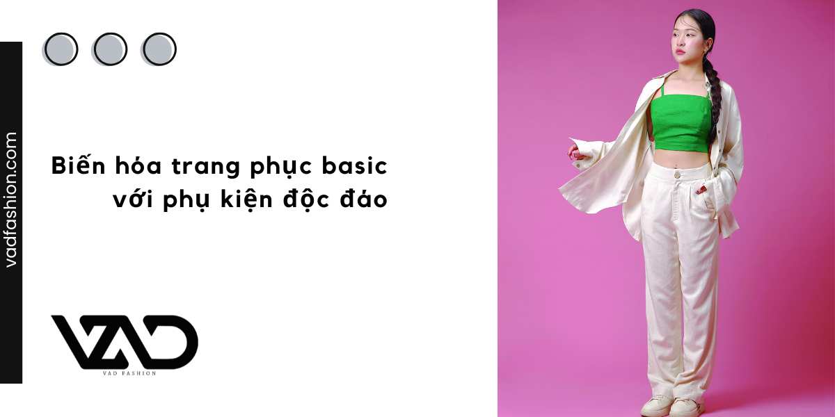 Biến hóa trang phục basic với phụ kiện độc đáo