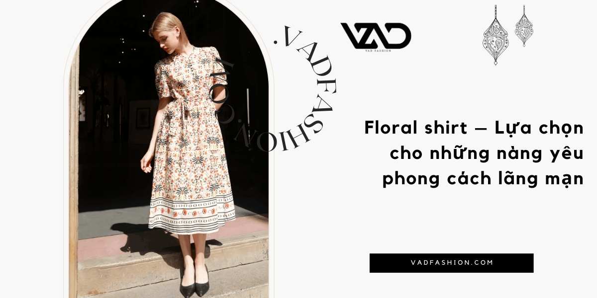 Floral shirt – Lựa chọn cho những nàng yêu phong cách lãng mạn