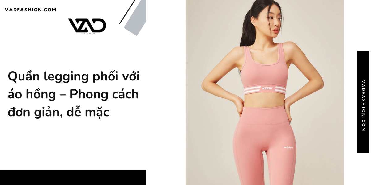 Quần legging phối với áo hồng – Phong cách đơn giản, dễ mặc