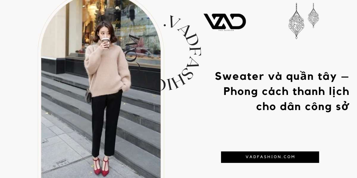 Sweater và quần tây – Phong cách thanh lịch cho dân công sở