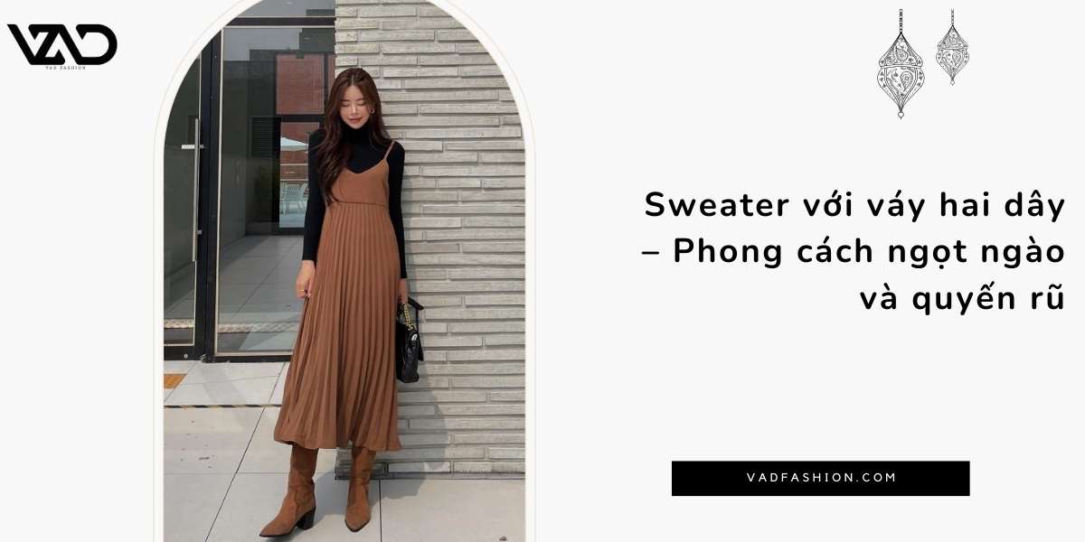 Sweater với váy hai dây – Phong cách ngọt ngào và quyến rũ