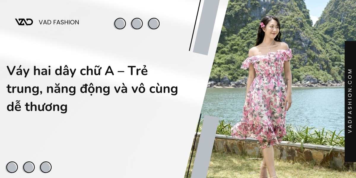 Váy hai dây chữ A – Trẻ trung, năng động và vô cùng dễ thương