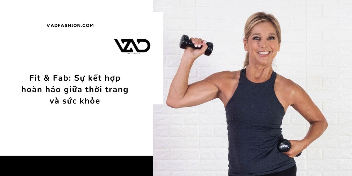 Fit & Fab_ Sự kết hợp hoàn hảo giữa thời trang và sức khỏe