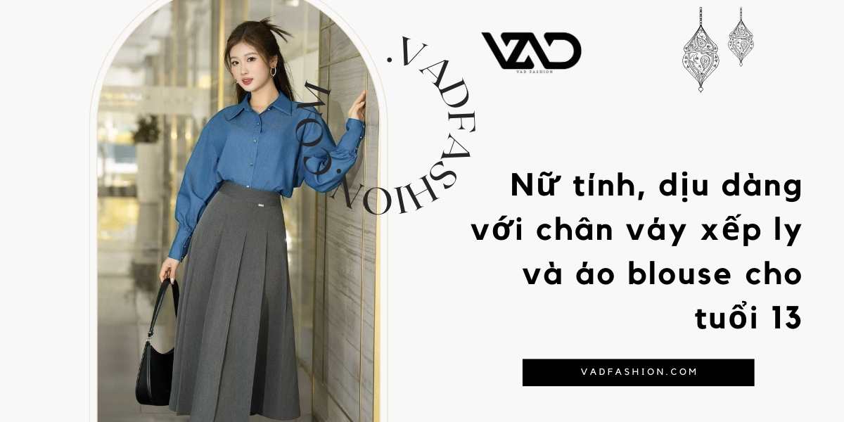 Nữ tính, dịu dàng với chân váy xếp ly và áo blouse cho tuổi 13