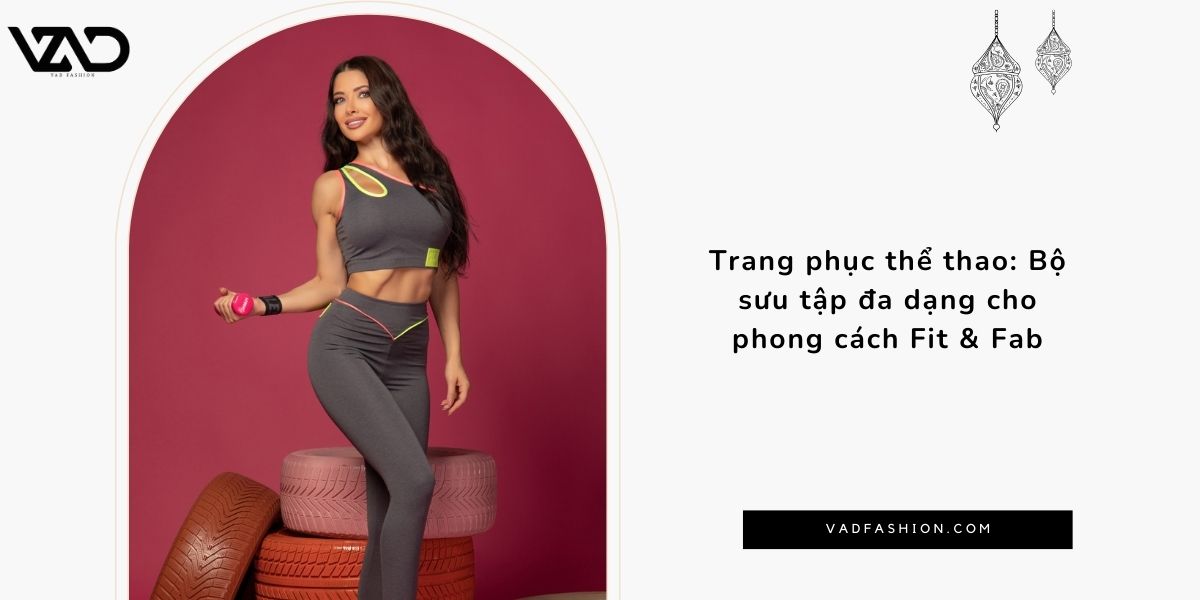 Trang phục thể thao_ Bộ sưu tập đa dạng cho phong cách Fit & Fab