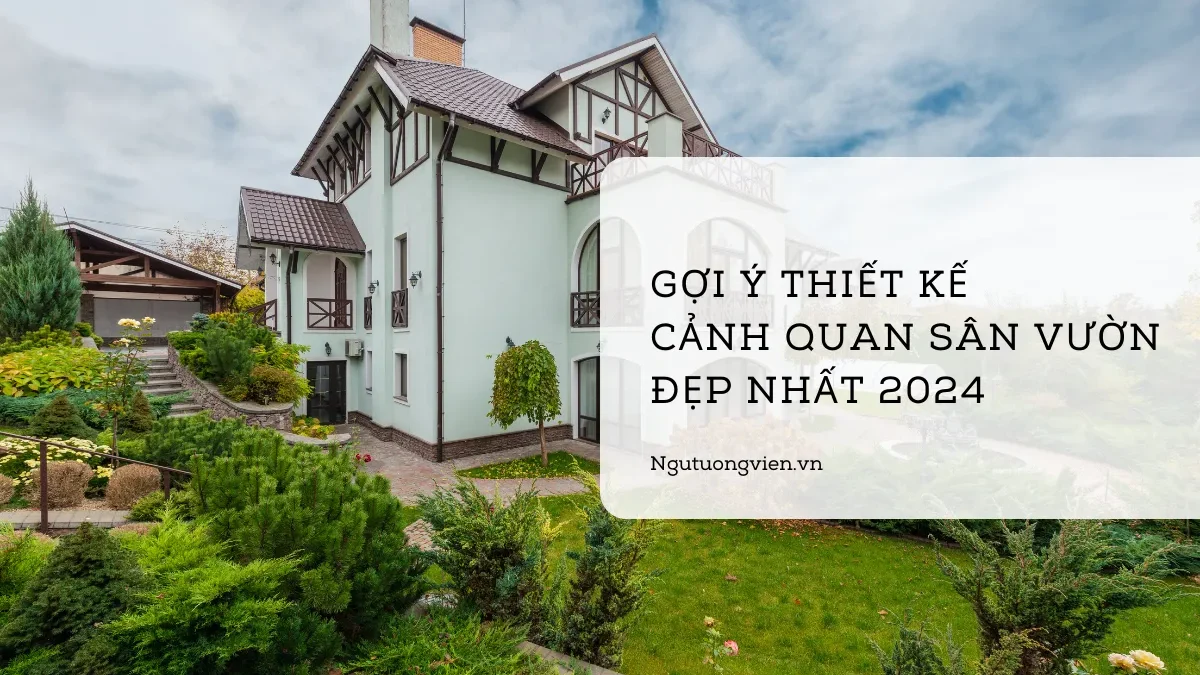 Gợi ý thiết kế cảnh quan sân vườn đẹp nhất 2024