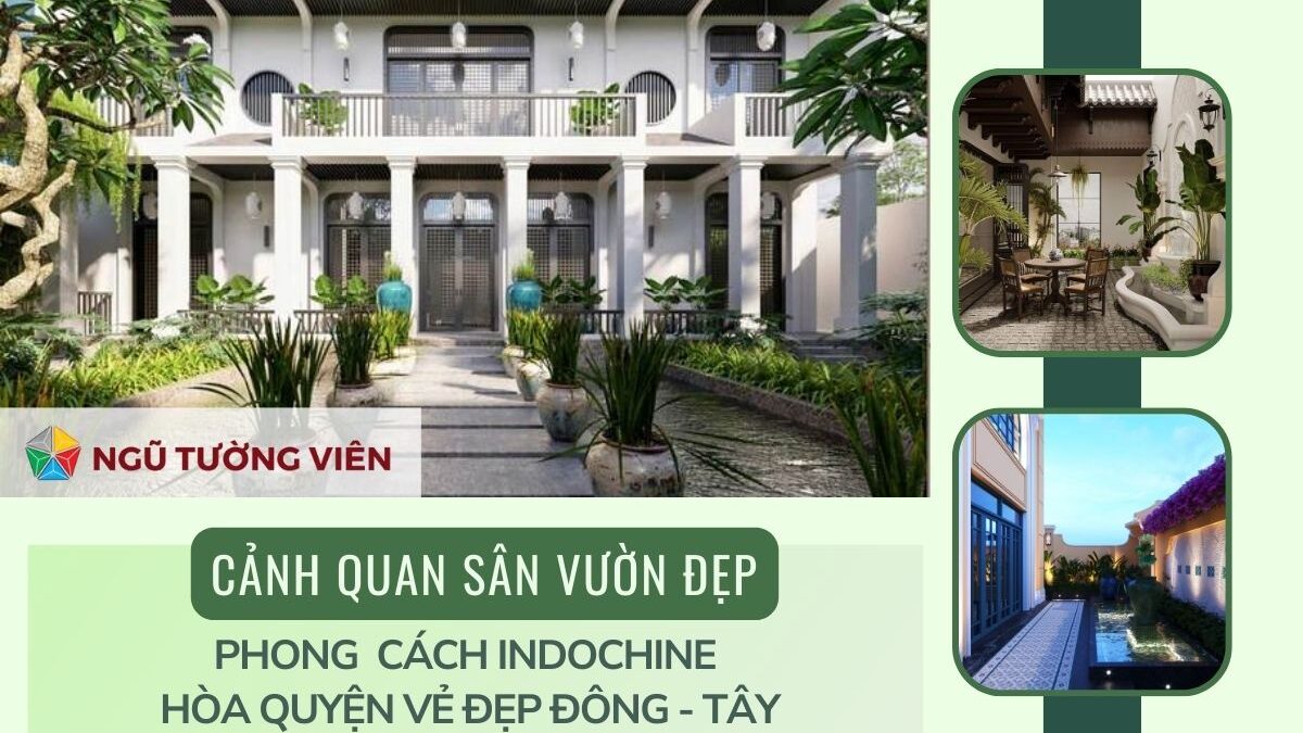 Cảnh quan sân vườn đẹp Indochine: Hòa quyện vẻ đẹp Đông – Tây