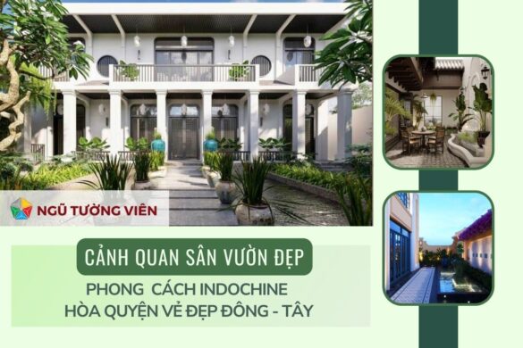 Cảnh quan sân vườn đẹp Indochine: Hòa quyện vẻ đẹp Đông - Tây